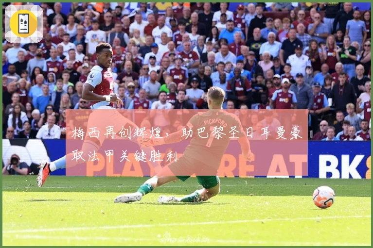 梅西再创辉煌，助巴黎圣日耳曼豪取法甲关键胜利