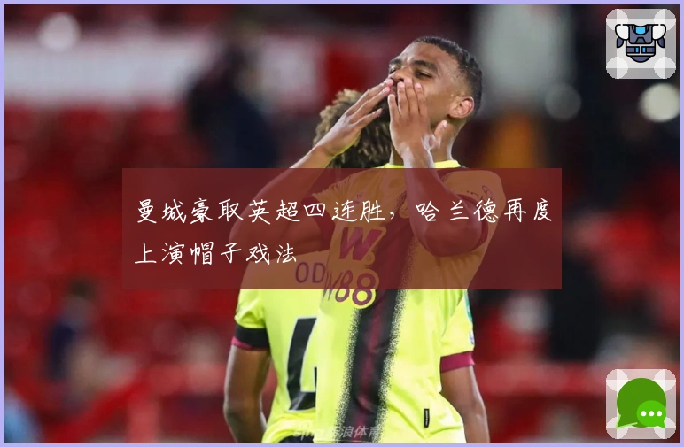 曼城豪取英超四连胜，哈兰德再度上演帽子戏法